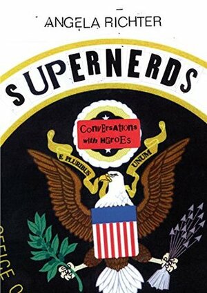 SUPERNERDS: Conversations with Heroes by Jesselyn Radack, William Binney, Edward Snowden, Thomas Drake, Daniel Richter, Angela Richter, Barrett Brown, Daniel Ellsberg, Julian Assange