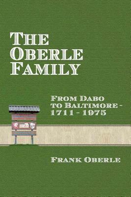 The Oberle Family: From Dabo to Baltimore 1711-1975 by Frank Oberle