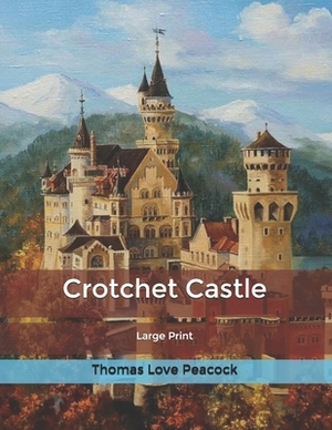 Crotchet Castle: Large Print by Thomas Love Peacock