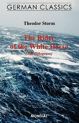 The Rider of the White Horse (The Dikegrave. German Classics) by Theodor Storm