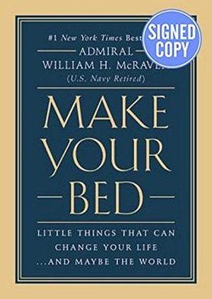 Make Your Bed: Little Things That Can Change Your Life...And Maybe the World AUTOGRAPHED by William H. McRaven by William H. McRaven, William H. McRaven