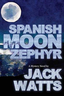 Spanish Moon Zephyr: A Jack Watts Novel by Jack Watts