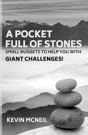 A Pocket Full of Stones: Small Nuggets to Help You With Giant Challenges by Kevin McNeil
