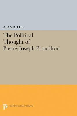 Political Thought of Pierre-Joseph Proudhon by Alan Ritter