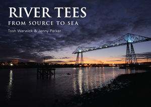 River Tees: From Source to Sea by Jenny Parker, Tosh Warwick