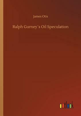 Ralph Gurney´s Oil Speculation by James Otis