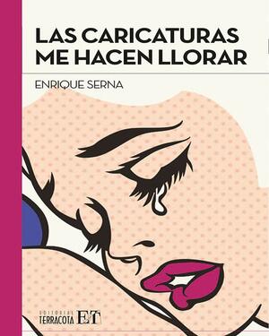 Las Caricaturas me hacen llorar by Enrique Serna