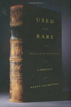 Used and Rare: Travels in the Book World by Nancy Goldstone, Lawrence Goldstone