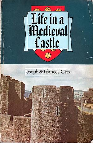 Life in a Medieval Castle by Joseph Gies