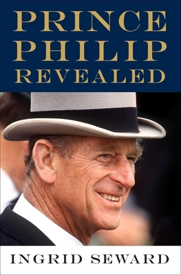 Prince Philip Revealed by Ingrid Seward