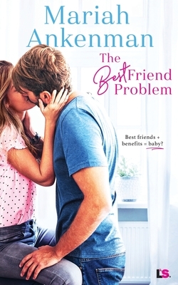 The Best Friend Problem by Mariah Ankenman