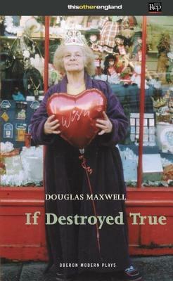 If Destroyed True by Douglas Maxwell