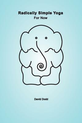Radically Simple Yoga: For Now by David Dodd
