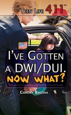 I've Gotten a Dwi/DUI. Now What? by Corona Brezina
