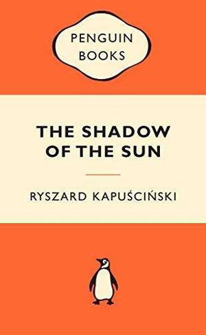 The Shadow of the Sun by Ryszard Kapuściński