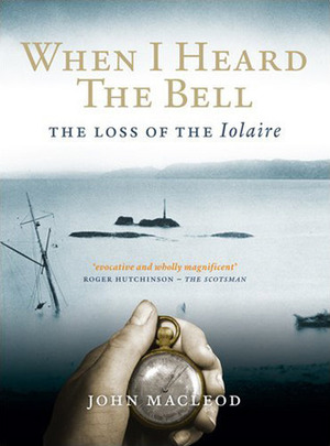 When I Heard the Bell: The Loss of the Iolaire by John MacLeod