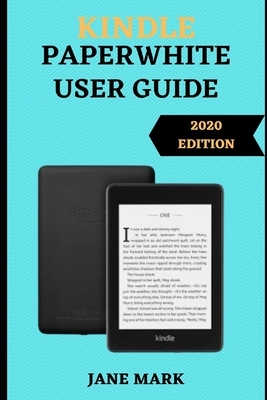 Kindle Paperwhite User Guide: The Step By Step Complete And Ultimate Manual On How To Setup, Manage Your Kindle Paperwhite(E-Reader) With Easy Tips by Jane Mark
