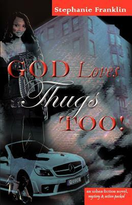 God Loves Thugs Too! by Stephanie Franklin