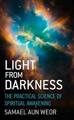 Light from Darkness: The Practical Science of Spiritual Awakening by Samael Aun Weor