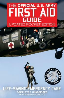 The Official US Army First Aid Guide - Updated Pocket Edition: Pocket / Travel Size, Complete & Unabridged - TC 4-02.1 (FM 4-25.11/FM 21-11) by U S Army