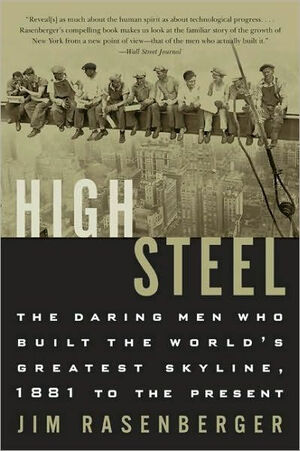 High Steel: The Daring Men Who Built the World's Greatest Skyline, 1881 to the Present by Jim Rasenberger