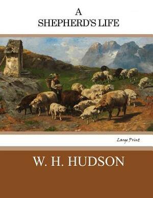 A Shepherd's Life: Large Print by W.H. Hudson