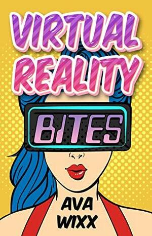 Virtual Reality Bites by Ava Wixx