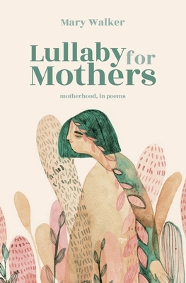 Lullaby for Mothers: Motherhood, in poems by Mary Walker