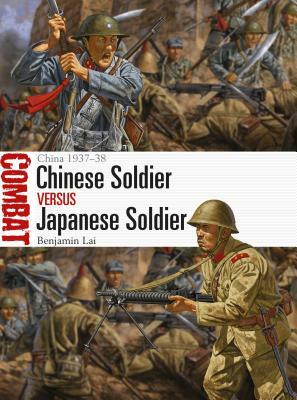 Chinese Soldier Vs Japanese Soldier: China 1937-38 by Benjamin Lai