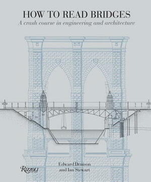 How to Read Bridges: A Crash Course in Engineering and Architecture by Ian Stewart, Edward Denison, Mark Whitby