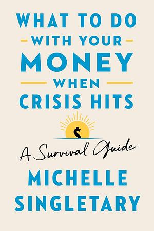 What to Do with Your Money When Crisis Hits: Your Emergency Go-To Survival Guide When Finances Get Tight by Michelle Singletary