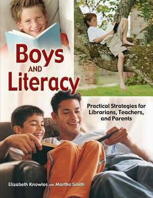 Boys and Literacy: Practical Strategies for Librarians, Teachers, and Parents by Martha Smith, Elizabeth Knowles