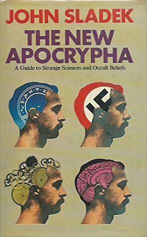 The New Apocrypha: A Guide to Strange Science and Occult Beliefs by John Sladek