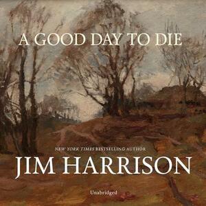 A Good Day to Die by Jim Harrison