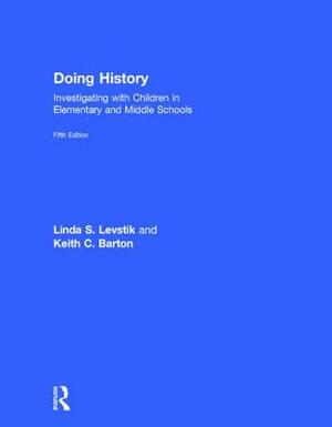 Doing History: Investigating with Children in Elementary and Middle Schools by Keith C. Barton, Linda S. Levstik