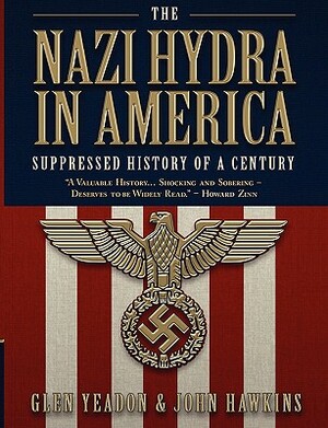 The Nazi Hydra in America: Suppressed History of a Century by Glen Yeadon