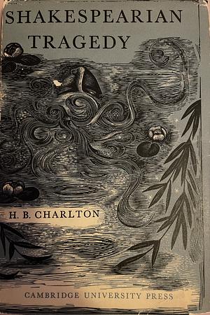 Shakespearian Tragedy  by H. B. Charlton