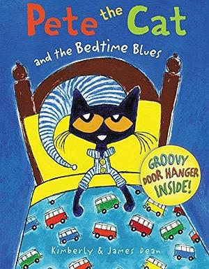 Pete the Cat and the Bedtime Blues: Includes Door Hanger! A Bedtime Book for Kids by James Dean, Kimberly Dean, Kimberly Dean