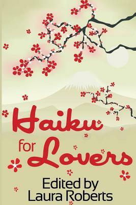 Haiku for Lovers: An Anthology of Love and Lust by Laura Roberts