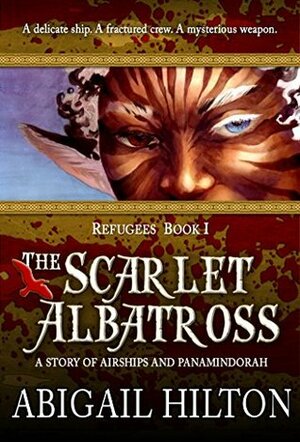 The Scarlet Albatross: a Story of Airships and Panamindorah (Refugees Book 1) by Abigail Hilton