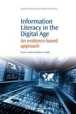 Information Literacy in the Digital Age: An Evidence-Based Approach by Teresa Welsh, Melissa Wright