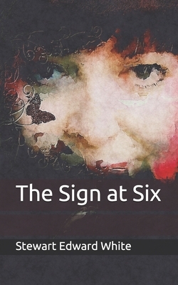 The Sign at Six by Stewart Edward White