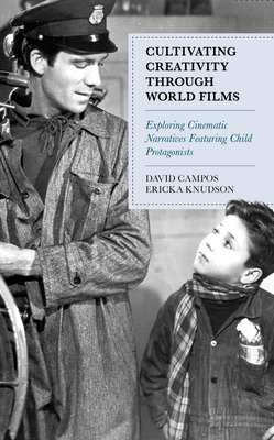Cultivating Creativity through World Films: Exploring Cinematic Narratives Featuring Child Protagonists by David Campos, Ericka Knudson