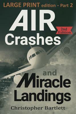 Air Crashes and Miracle Landings Part 2: Large Print Edition by Christopher Bartlett