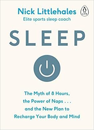 Sleep: Redefine Your Rest, for Success in Work, Sport and Life by Nick Littlehales