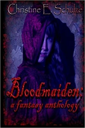 Bloodmaiden: A Fantasy Anthology by Christine E. Schulze, Rebecca J. Vickery