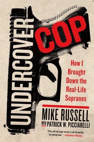 Undercover Cop: How I Brought Down the Real-Life Sopranos by Mike Russell, Patrick W. Picciarelli