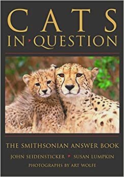 Smithsonian Answer Book: Cats by John Seidensticker, Art Wolfe, Susan Lumpkin