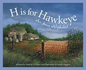 H Is for Hawkeye: An Iowa Alphabet by Marie Harris, Patricia Pierce
