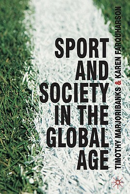 Sport and Society in the Global Age by Karen Farquharson, Tim Marjoribanks